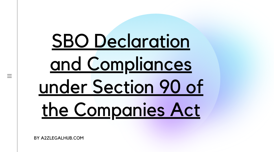 SBO Declaration and Compliances under Section 90 of the Companies Act